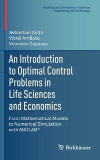 An Introduction to Optimal Control Problems in Life Sciences and Economics : From Mathematical...