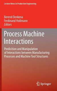 Process Machine Interactions : Predicition and Manipulation of Interactions between Manufacturing...