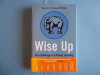 Wise Up: The Challenge of Lifelong Learning de Guy Claxton; Bill Lucas - 1999