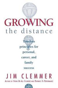 Growing the Distance : Timeless Principles for Personal, Career and Family Success