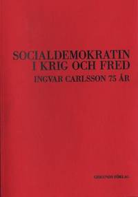 Socialdemokratin i krig och fred. Ingvar Carlsson…