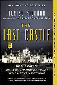 The Last Castle: The Epic Story of Love, Loss, and American Royalty in the Nation&#039;s Largest Home by Denise Kiernan - 2018-05-01