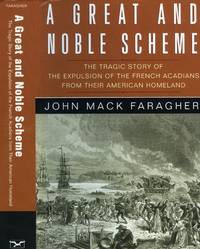 A Great and Noble Scheme: The Tragic Story of the Expulsion of the French Acadians from Their American Homeland