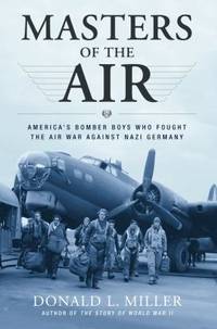 Masters of the Air : America's Bomber Boys Who Fought the Air War Against Nazi Germany