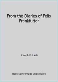 From the Diaries of Felix Frankfurter: With a Biographical Essay and Notes