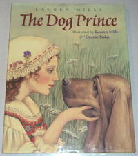 THE DOG PRINCE: An original fairy tale by Lauren Mills. Illustrated by Lauren Mills and Dennis Nolan. by Lauren Dennis). Mills - Signed First Edition - (2001). - from Blue Mountain Books & Manuscripts, Ltd. (SKU: 95408)