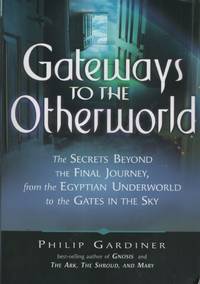 GATEWAYS TO THE OTHERWORLD: THE SECRETS BEYOND THE FINAL JOURNEY, FROM THE  EGYPTIAN UNDERWORLD...