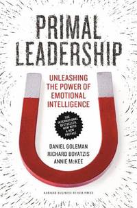 Primal Leadership, with a New Preface by the Authors : Unleashing the Power of Emotional...