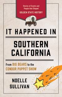 It Happened in Southern California: Stories of Events and People That Shaped Golden State...