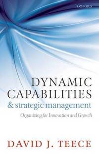 Dynamic Capabilities and Strategic Management: Organizing for Innovation and Growth