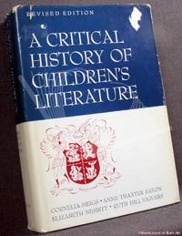 A Critical History of Children&#039;s Literature: A Survey of Children&#039;s Books in English from Earliest Times to the Present Prepared in Four Parts by Cornelia Meigs, Anne Eaton, Elizabeth Nesbitt & Ruth Hill Viguers - 1969