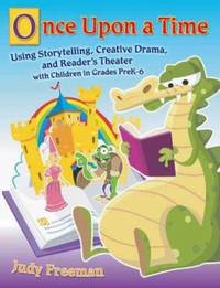 Once upon a Time : Using Storytelling, Creative Drama, and Reader's Theater with Children in...