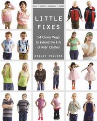 Little Fixes : 54 Clever Ways to Extend the Life of Kids' Clothes - Reuse, Recycle, Repurpose,...