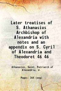 Later treatises of S. Athanasius Archbishop of Alexandria Volume 46 1881 by S. Athanasius, S. Cyril of Alexandria - 2020