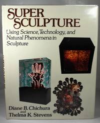 Super sculpture;: Using science, technology, and natural phenomena in sculpture