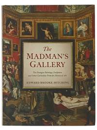 The Madman's Gallery: The Strangest Paintings, Sculptures and Other Curiosities from the History of Art