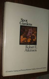 cover of Spot Gardens A Guide for Creating Miniature Gardens, Indoors and Outdoors