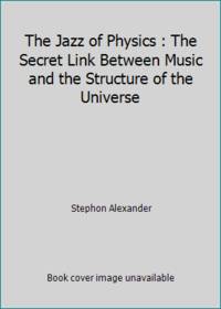 The Jazz of Physics : The Secret Link Between Music and the Structure of the Universe