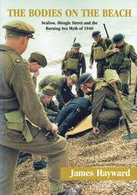 THE BODIES ON THE BEACH : SEALION, SHINGLE STREET AND THE BURNING SEA MYTH  OF 1940 (SIGNED COPY)