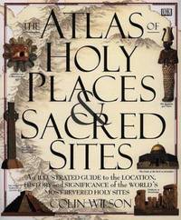 The Atlas of Holy Places and Sacred Sites : An Illustrated Guide to the Location, History and...
