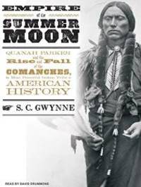 Empire of the Summer Moon: Quanah Parker and the Rise and Fall of the Comanches, the Most Powerful Indian Tribe in American History by S. C. Gwynne - 2010-09-06