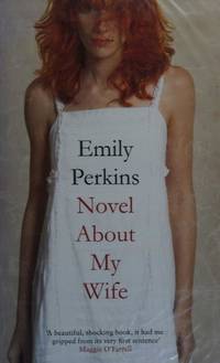 Novel about my wife by Emily Perkins - Paperback - 2008 - from bookexpress.co.nz (SKU: 624b)
