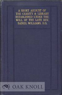 SHORT ACCOUNT OF THE CHARITY & LIBRARY ESTABLISHED UNDER THE WILL OF THE LATE REV. DANIEL WILLIAMS