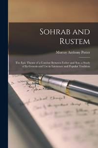 Sohrab and Rustem : the Epic Theme of a Combat Between Father and Son; a Study of Its Genesis and...