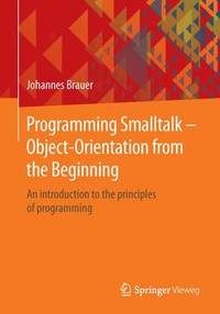 Programming Smalltalk - Object-Orientation from the Beginning: An introduction to the principles...