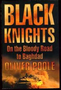 Black Knights: On the Bloody Road to Baghdad by Oliver Poole - First Edition - 2003 - from YesterYear Books (SKU: 022197)