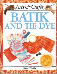 Batik and Tie-Dye (Arts &amp; Crafts) by O'Reilly, Susie; Mukhida, Zul [Photographer] - 1995