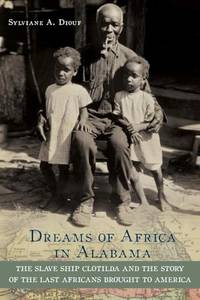 Dreams of Africa in Alabama: The Slave Ship Clotilda and the Story of the Last Africans Brought...