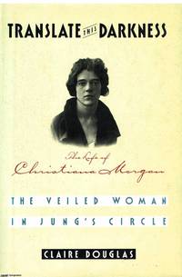 image of Translate This Darkness The life of Christiana Morgan The veiled woman in Jung's circle