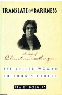 Translate This Darkness The life of Christiana Morgan The  veiled woman in Jung&#039;s circle by Claire Douglas - 1993