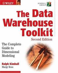 The Data Warehouse Toolkit : The Complete Guide to Dimensional Modeling