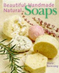 Beautiful Handmade Natural Soaps: Practical Ways to Make Hand-Milled Soap and Bath Essentials, Included--Charming Ways to Wrap, Label, & Present Your