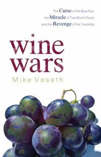 Wine Wars : The Curse of the Blue Nun, the Miracle of Two Buck Chuck, and the Revenge of the...