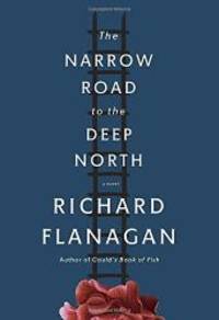 The Narrow Road to the Deep North: A novel by Richard Flanagan - 2014-06-01