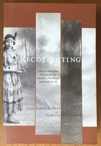 Recollecting: Lives of Aboriginal Women of the Canadian Northwest and Borderlands (The West Unbound: Social and Cultural Studies) by Carter, Sarah [Editor]; McCormack, Patricia A. [Editor]; - 2011-04-04