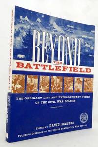 Beyond the Battlefield The Ordinary Life and Extraordinary Times of the Civil War Soldier by Madden, David - 2000