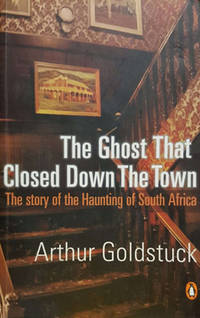 The Ghost That Closed Down The Town : The Story Of The Haunting Of South Africa