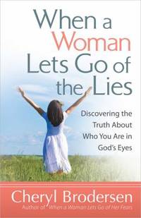 When a Woman Lets Go of the Lies : Discovering the Truth about Who You Are in God's Eyes