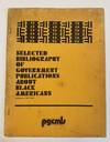 SELECTED BIBLIOGRAPHY OF GOVERNMENT PUBLICATIONS ABOUT BLACK AMERICANS