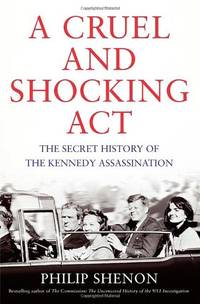 A Cruel and Shocking Act: The Secret History of the Kennedy Assassination