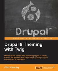 Drupal 8 Theming with Twig: Master Drupal 8's new Twig templating engine to create fun and fast...