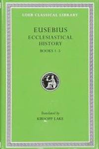 Eusebius: Ecclesiastical History, Books I-V (Loeb Classical Library, No. 153) (Volume I)