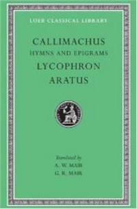 Callimachus: Hymns and Epigrams, Lycophron and Aratus (Loeb Classical Library No. 129)