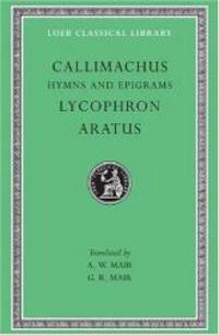 Callimachus: Hymns and Epigrams, Lycophron and Aratus (Loeb Classical Library No. 129) by Callimachus - 2003-08-08