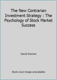 The New Contrarian Investment Strategy : The Psychology of Stock Market Success