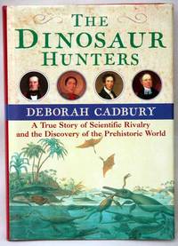 The dinosaur hunters: a true story of scientific rivalry and the discovery of the prehistoric world by Cadbury, Deborah - 2000